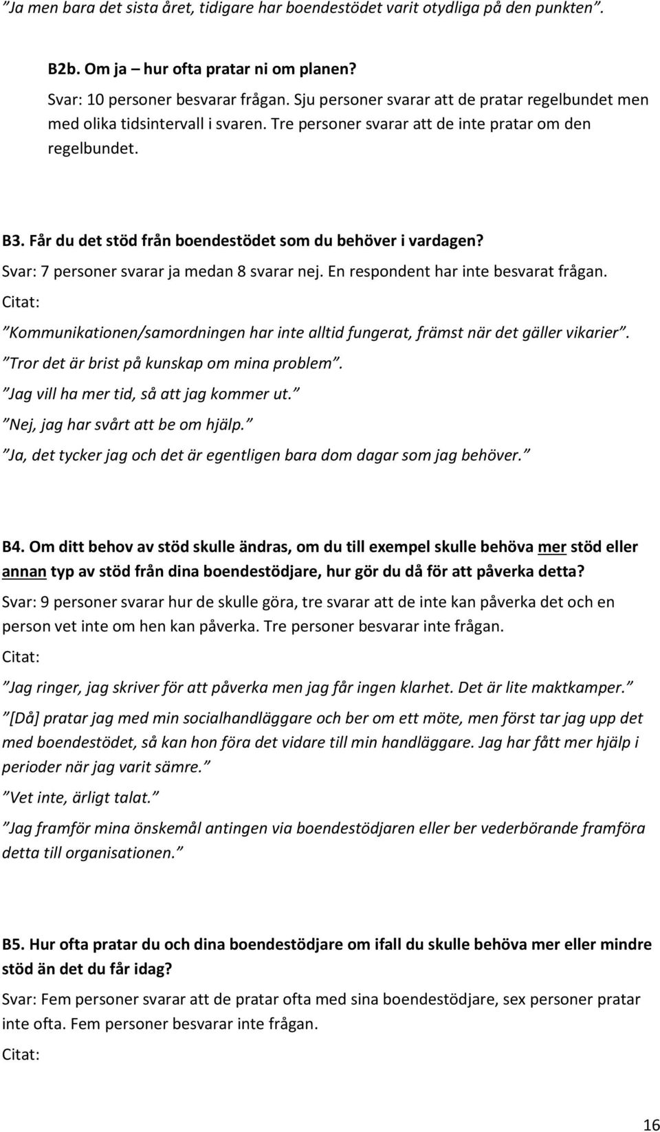 Får du det stöd från boendestödet som du behöver i vardagen? Svar: 7 personer svarar ja medan 8 svarar nej. En respondent har inte besvarat frågan.