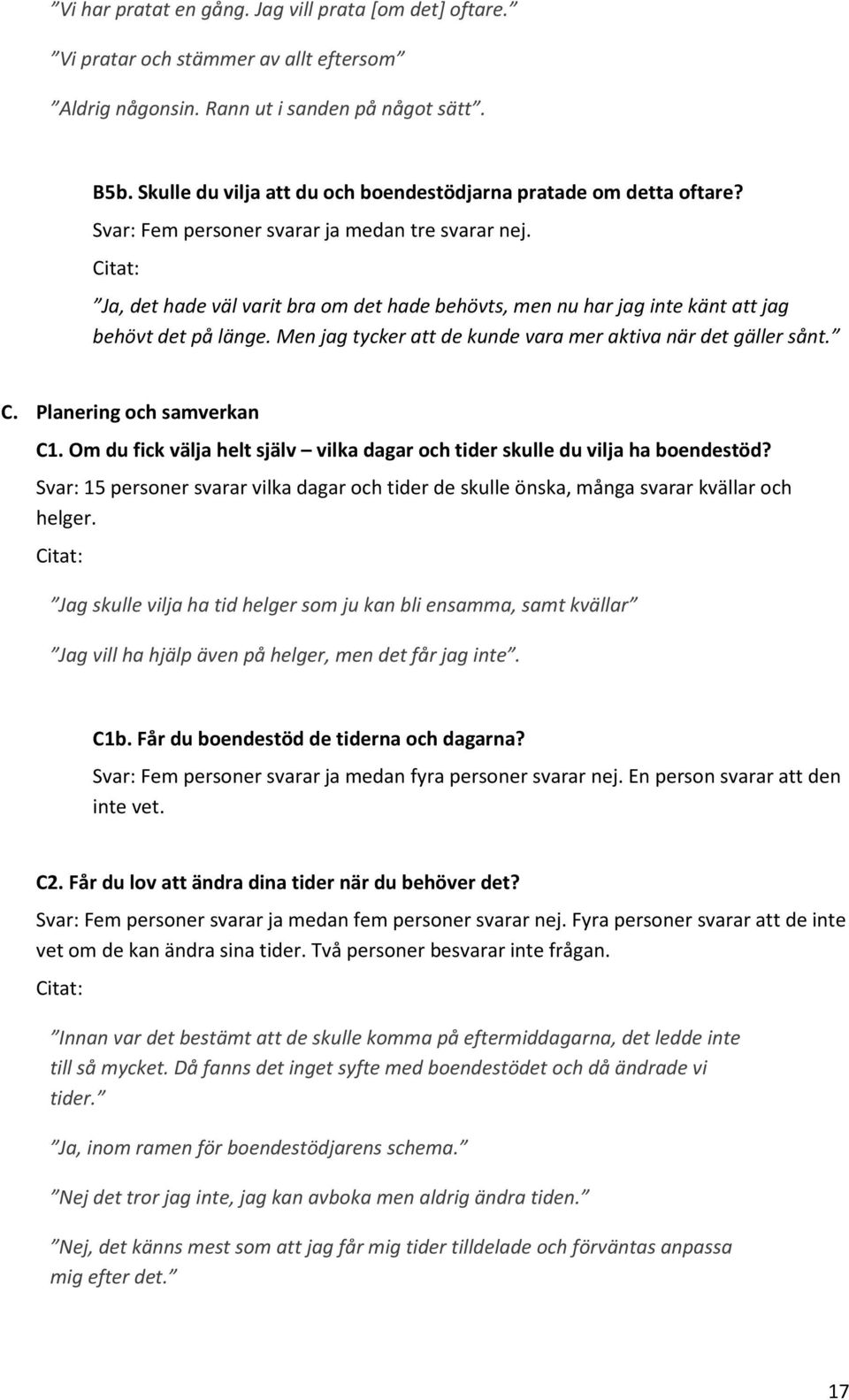 Ja, det hade väl varit bra om det hade behövts, men nu har jag inte känt att jag behövt det på länge. Men jag tycker att de kunde vara mer aktiva när det gäller sånt. C. Planering och samverkan C1.