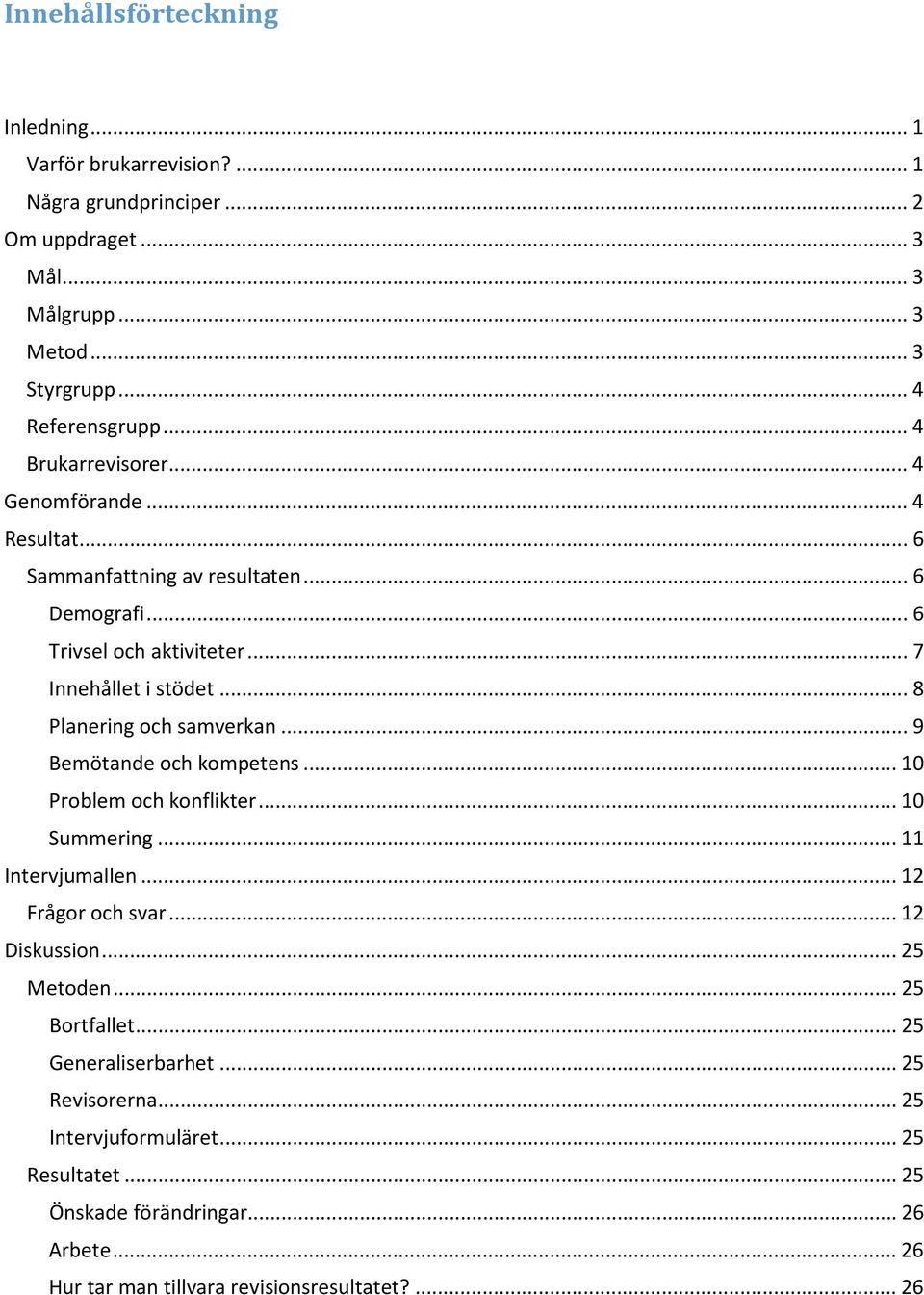 .. 8 Planering och samverkan... 9 Bemötande och kompetens... 10 Problem och konflikter... 10 Summering... 11 Intervjumallen... 12 Frågor och svar... 12 Diskussion... 25 Metoden.