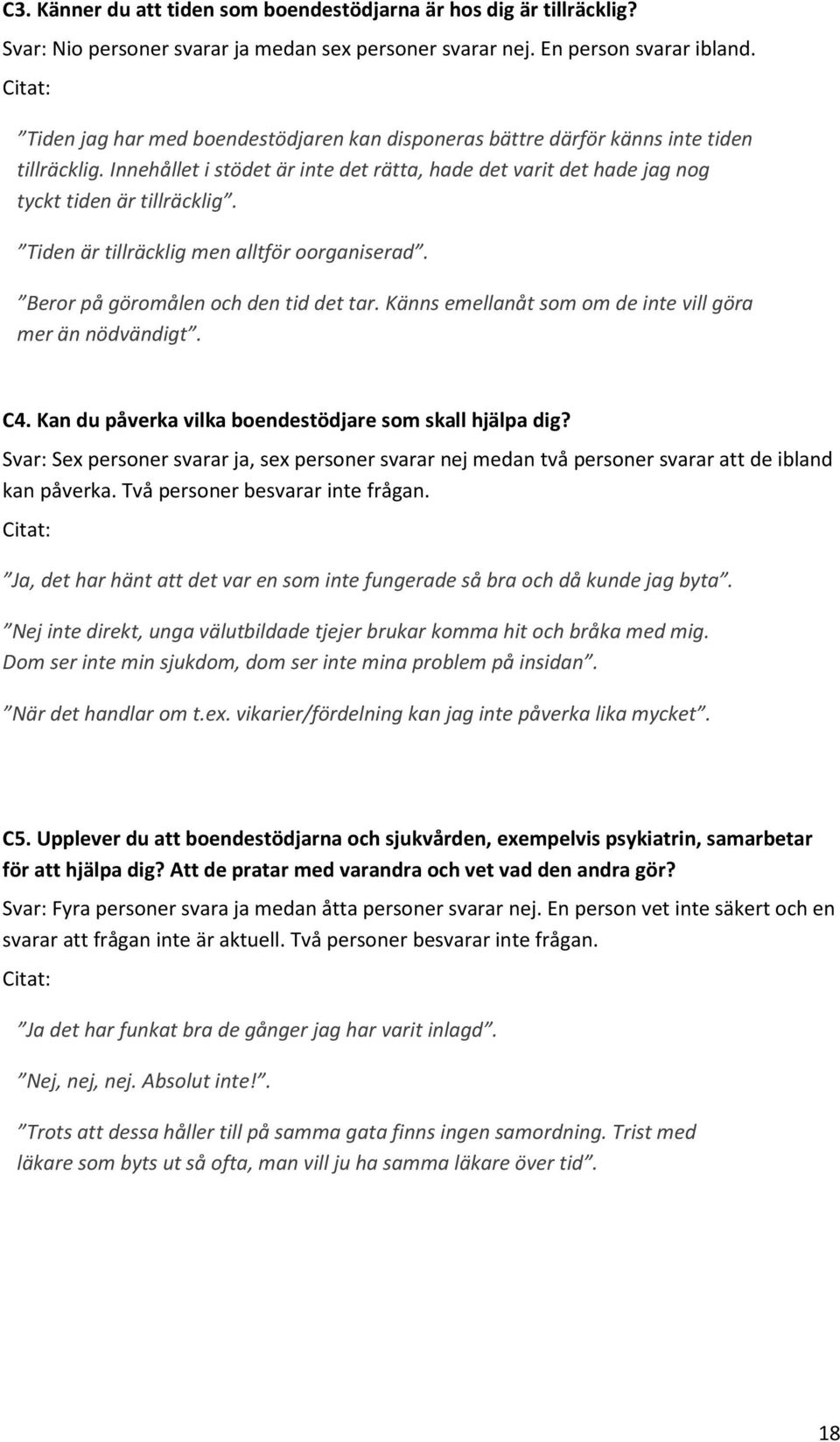Tiden är tillräcklig men alltför oorganiserad. Beror på göromålen och den tid det tar. Känns emellanåt som om de inte vill göra mer än nödvändigt. C4.