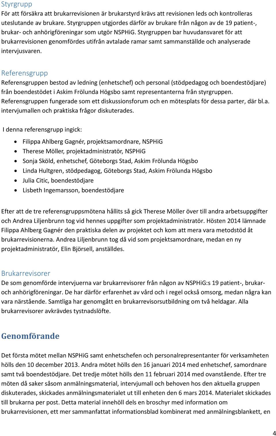Styrgruppen bar huvudansvaret för att brukarrevisionen genomfördes utifrån avtalade ramar samt sammanställde och analyserade intervjusvaren.