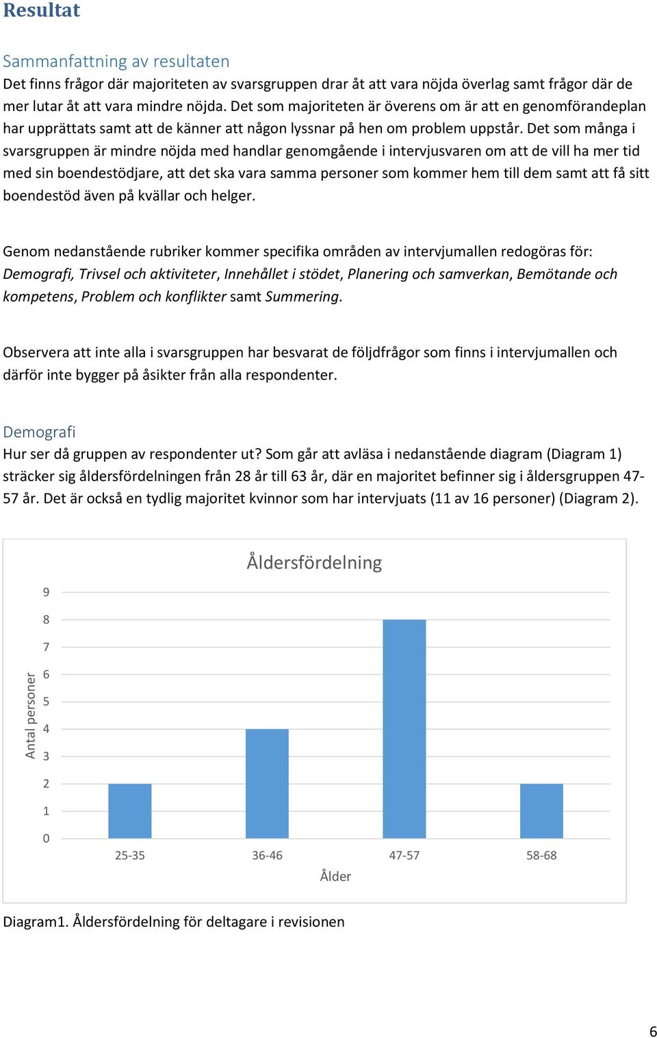 Det som många i svarsgruppen är mindre nöjda med handlar genomgående i intervjusvaren om att de vill ha mer tid med sin boendestödjare, att det ska vara samma personer som kommer hem till dem samt