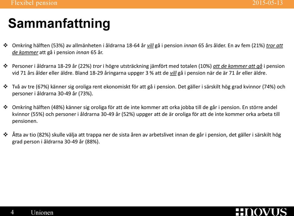 Bland 18-29 åringarna uppger 3 % att de vill gå i pension när de är 71 år eller äldre. Två av tre (67%) känner sig oroliga rent ekonomiskt för att gå i pension.