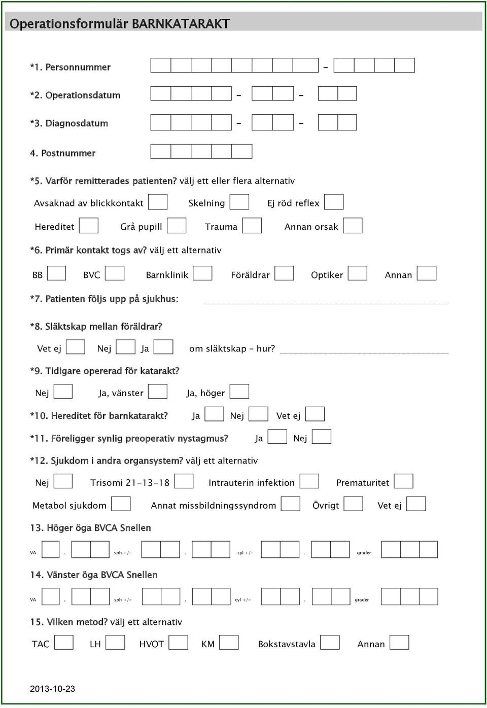 välj ett alternativ BB BVC Barnklinik Föräldrar Optiker Annan *7. Patienten följs upp på sjukhus: *8. Släktskap mellan föräldrar? Vet ej Nej Ja om släktskap hur? *9. Tidigare opererad för katarakt?