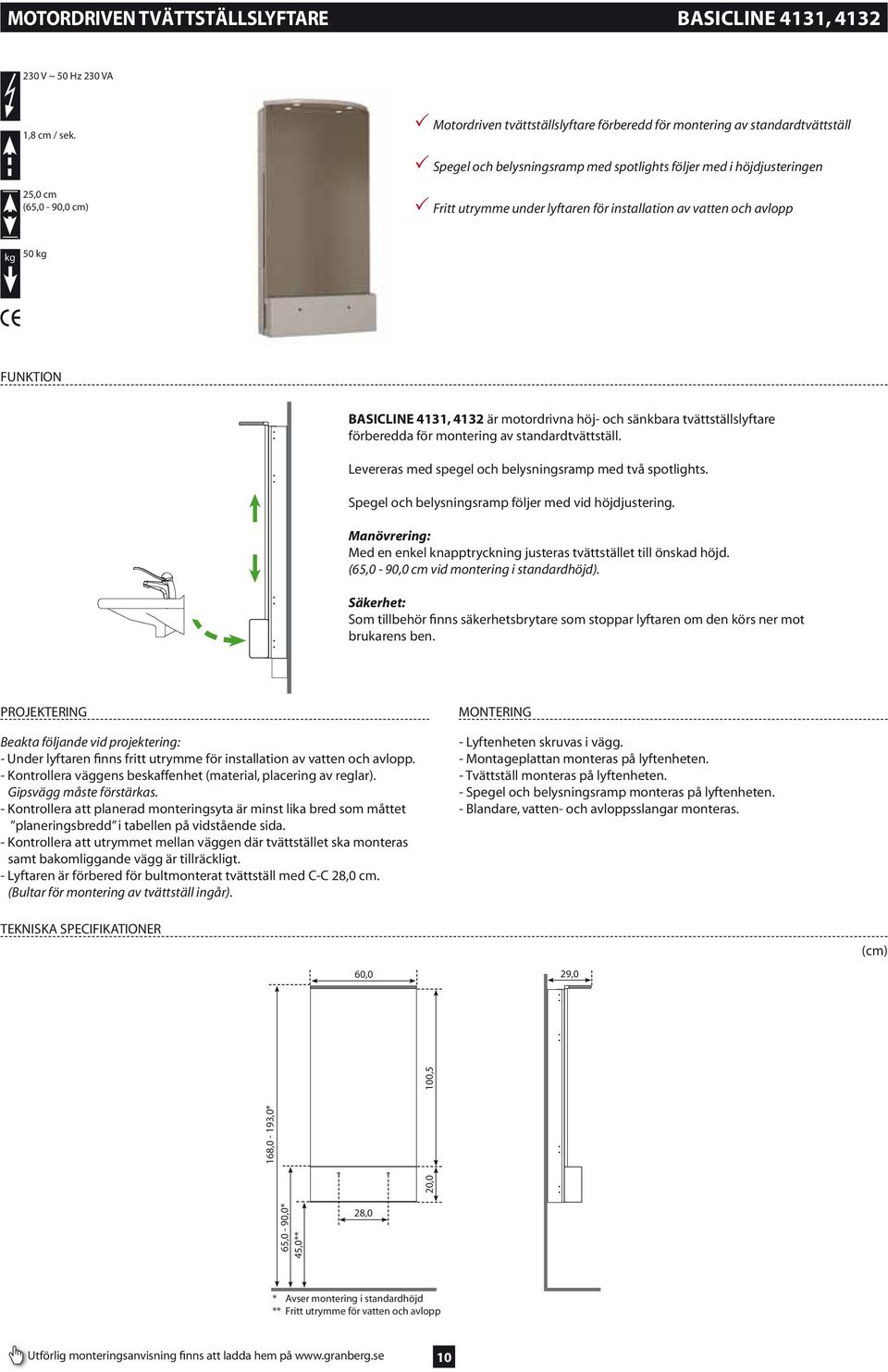 för installation av vatten och avlopp kg 50 kg FUNKTION BASICLINE 4131, 4132 är motordrivna höj- och sänkbara tvättställslyftare förberedda för montering av standardtvättställ.