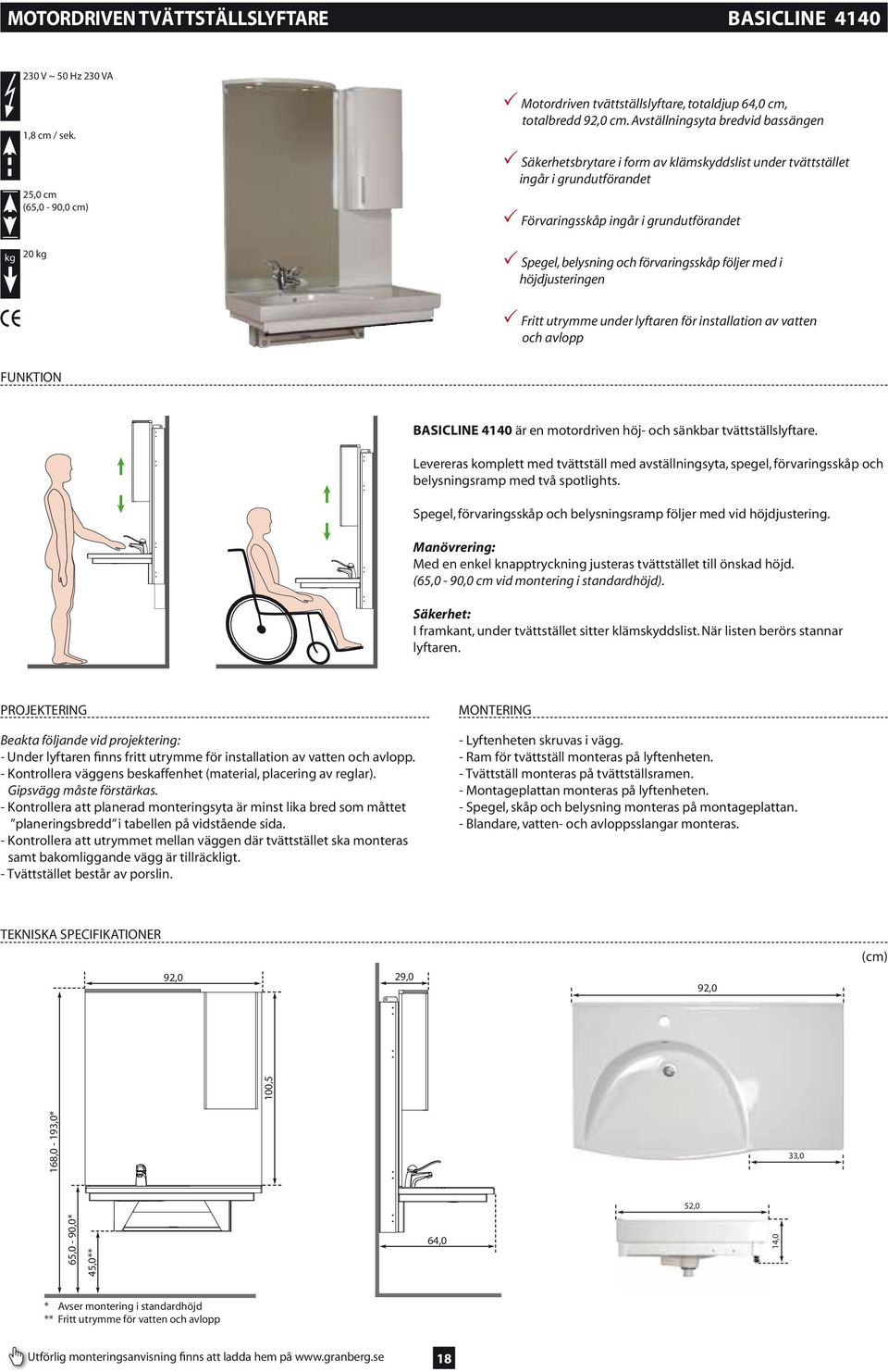 följer med i höjdjusteringen Fritt utrymme under lyftaren för installation av vatten och avlopp FUNKTION BASICLINE 4140 är en motordriven höj- och sänkbar tvättställslyftare.