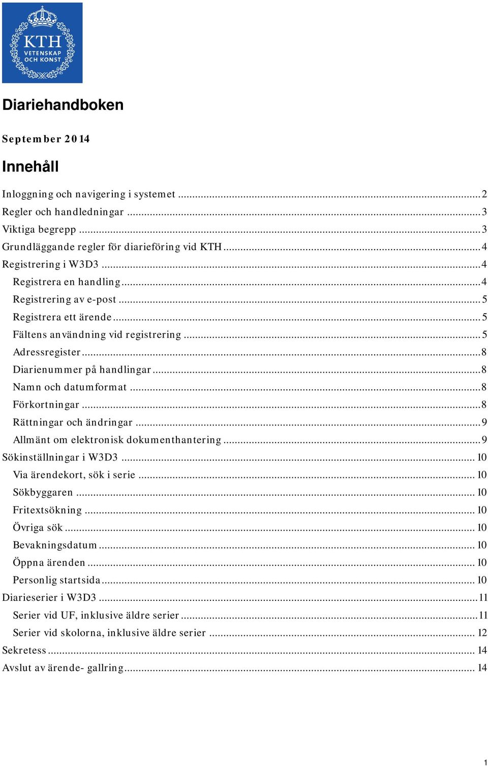 .. 8 Namn och datumformat... 8 Förkortningar... 8 Rättningar och ändringar... 9 Allmänt om elektronisk dokumenthantering... 9 Sökinställningar i W3D3... 10 Via ärendekort, sök i serie... 10 Sökbyggaren.