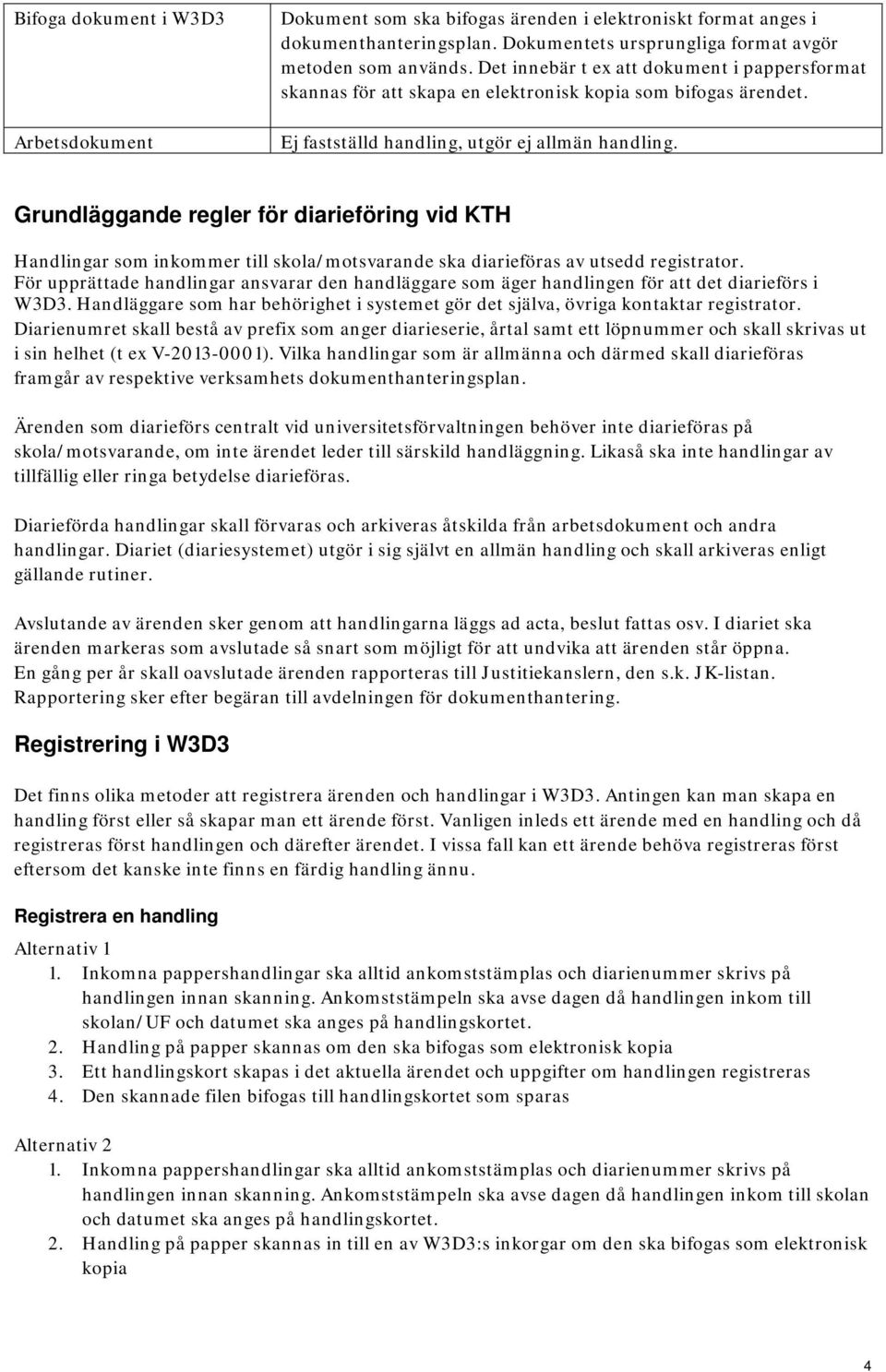 Grundläggande regler för diarieföring vid KTH Handlingar som inkommer till skola/motsvarande ska diarieföras av utsedd registrator.