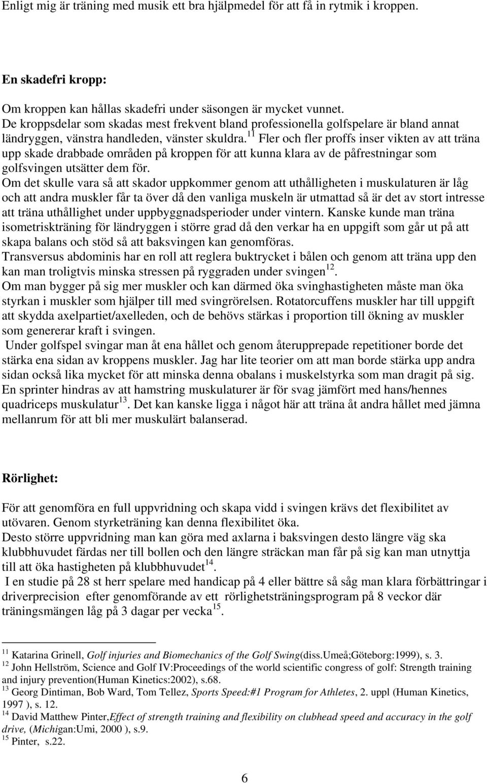 11 Fler och fler proffs inser vikten av att träna upp skade drabbade områden på kroppen för att kunna klara av de påfrestningar som golfsvingen utsätter dem för.