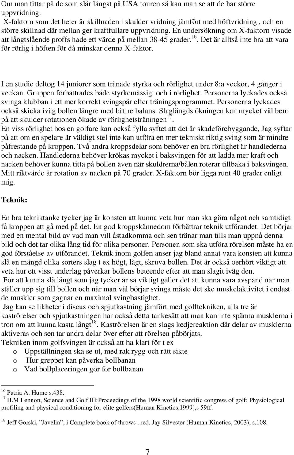 En undersökning om X-faktorn visade att långtslående proffs hade ett värde på mellan 38-45 grader. 16. Det är alltså inte bra att vara för rörlig i höften för då minskar denna X-faktor.