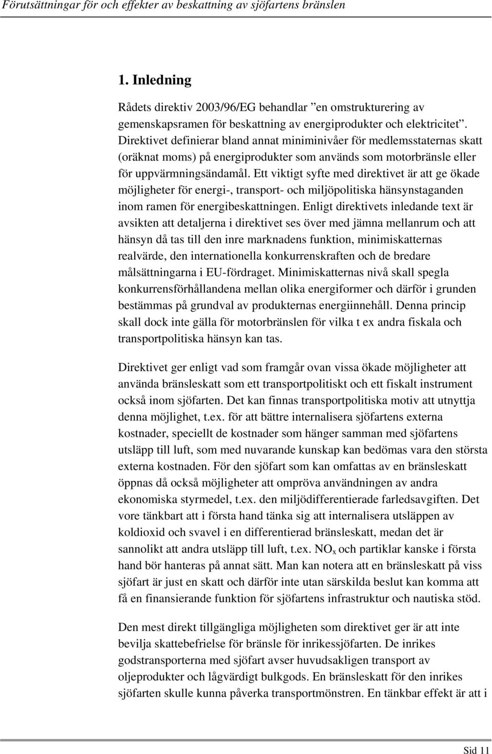 Ett viktigt syfte med direktivet är att ge ökade möjligheter för energi-, transport- och miljöpolitiska hänsynstaganden inom ramen för energibeskattningen.