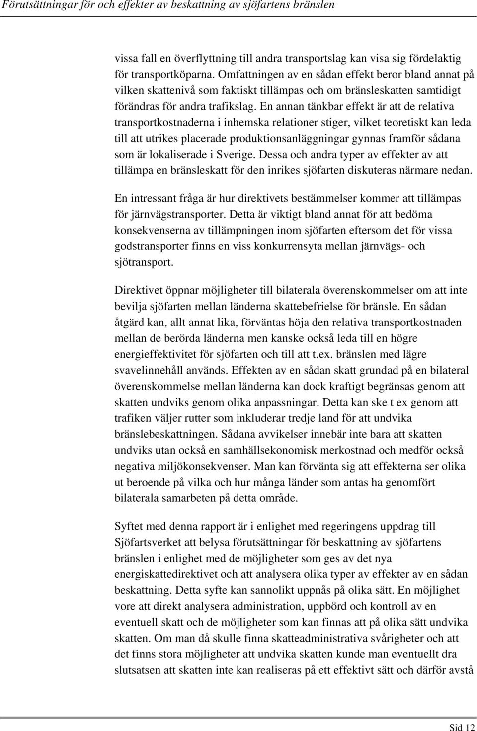 En annan tänkbar effekt är att de relativa transportkostnaderna i inhemska relationer stiger, vilket teoretiskt kan leda till att utrikes placerade produktionsanläggningar gynnas framför sådana som