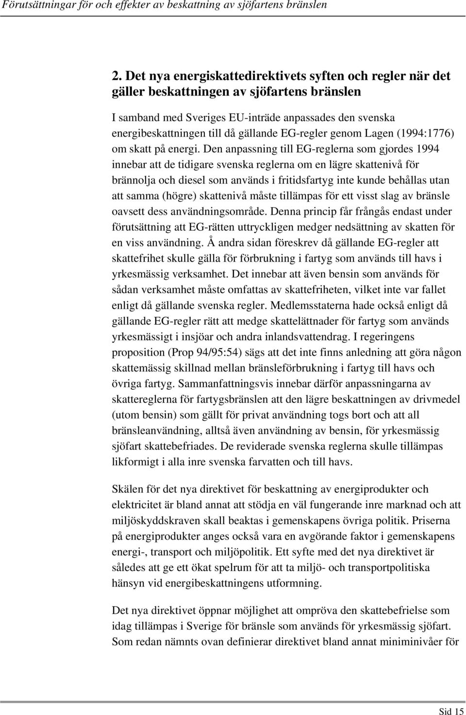 Den anpassning till EG-reglerna som gjordes 1994 innebar att de tidigare svenska reglerna om en lägre skattenivå för brännolja och diesel som används i fritidsfartyg inte kunde behållas utan att