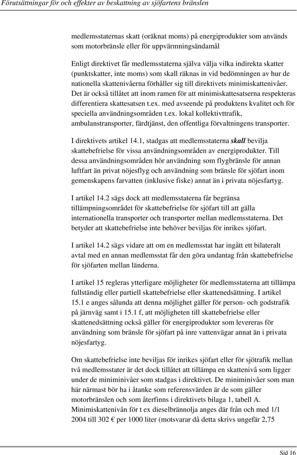 Det är också tillåtet att inom ramen för att minimiskattesatserna respekteras differentiera skattesatsen t.ex.