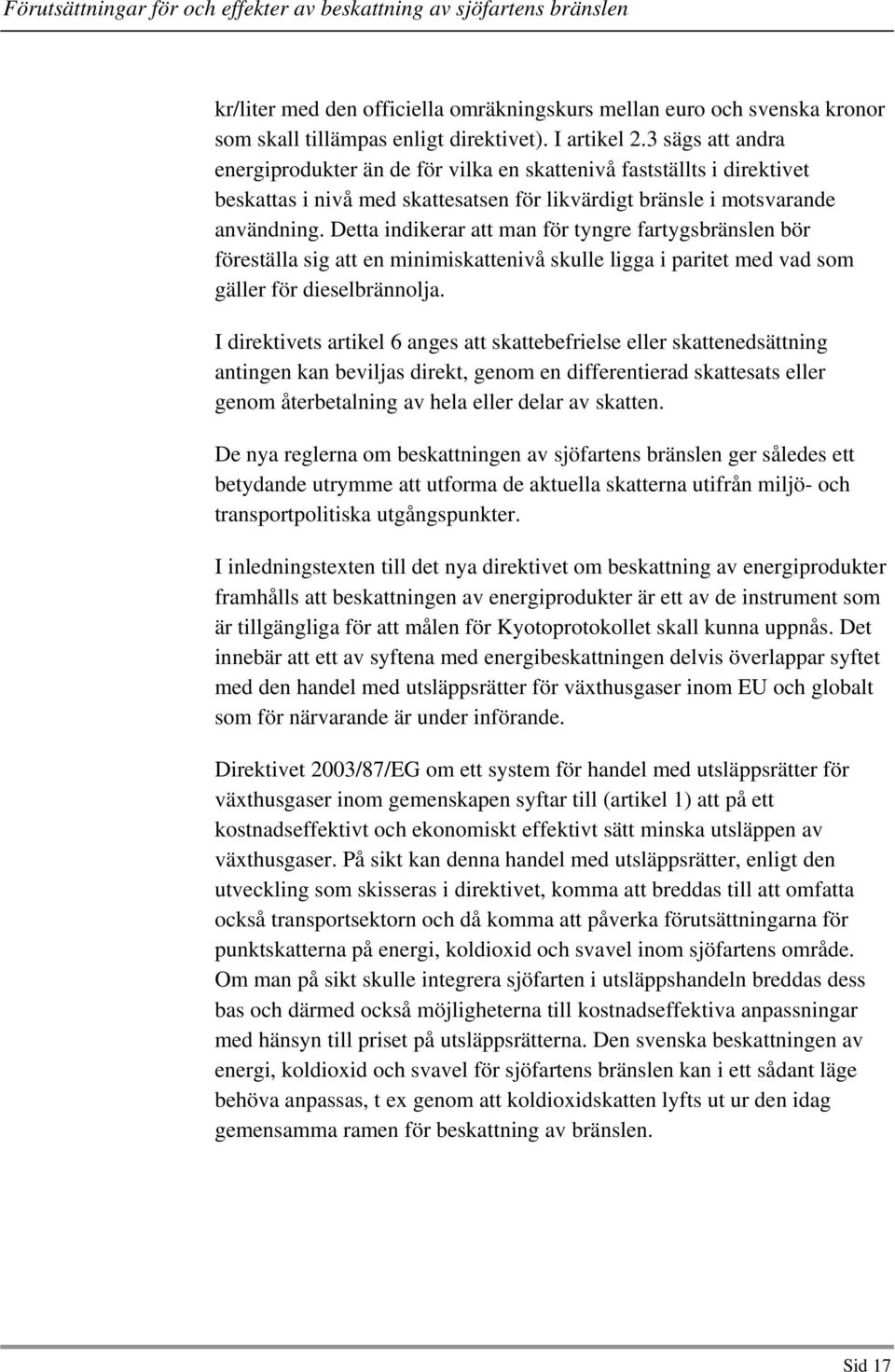 Detta indikerar att man för tyngre fartygsbränslen bör föreställa sig att en minimiskattenivå skulle ligga i paritet med vad som gäller för dieselbrännolja.
