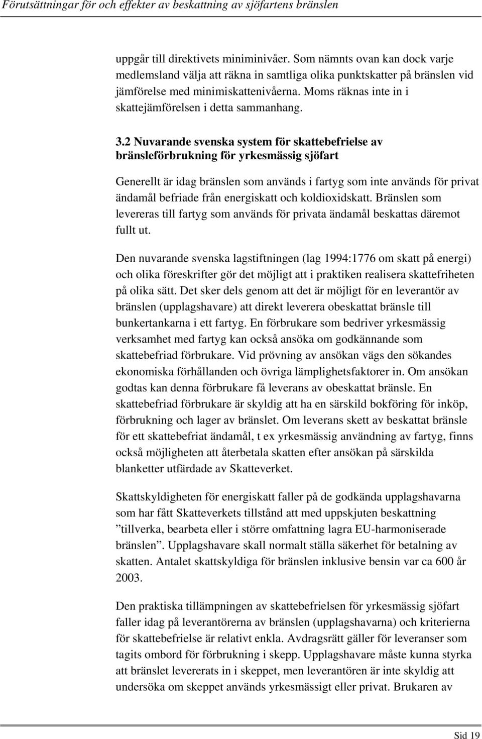 2 Nuvarande svenska system för skattebefrielse av bränsleförbrukning för yrkesmässig sjöfart Generellt är idag bränslen som används i fartyg som inte används för privat ändamål befriade från