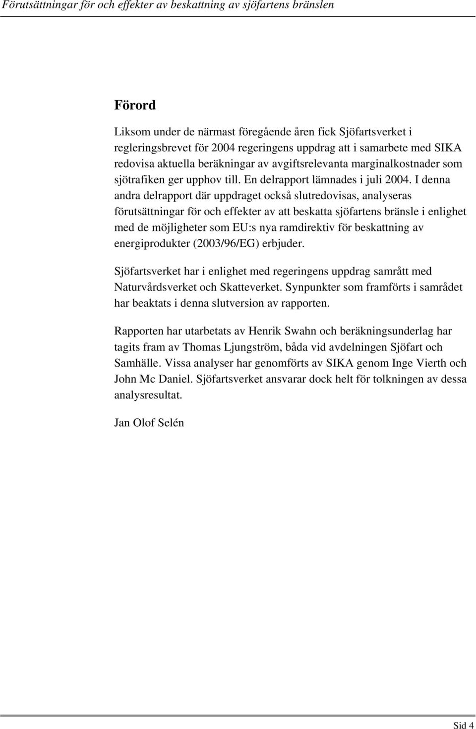 I denna andra delrapport där uppdraget också slutredovisas, analyseras förutsättningar för och effekter av att beskatta sjöfartens bränsle i enlighet med de möjligheter som EU:s nya ramdirektiv för