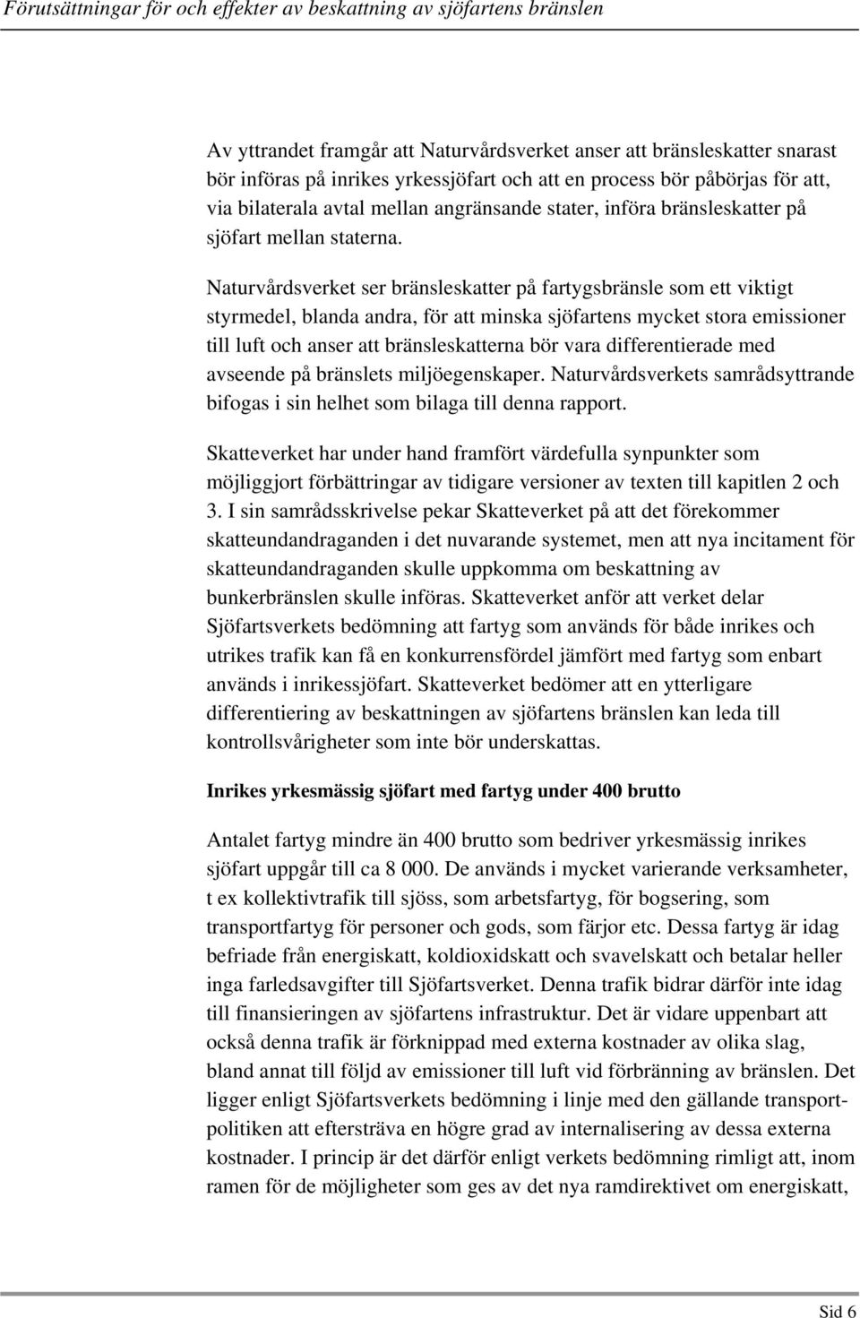 Naturvårdsverket ser bränsleskatter på fartygsbränsle som ett viktigt styrmedel, blanda andra, för att minska sjöfartens mycket stora emissioner till luft och anser att bränsleskatterna bör vara