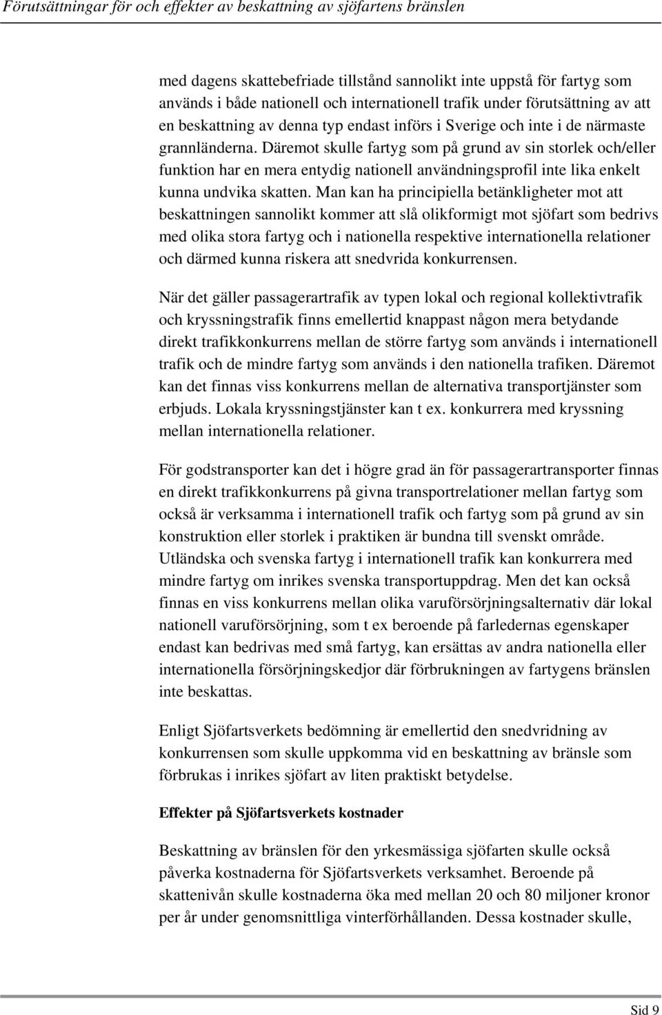 Däremot skulle fartyg som på grund av sin storlek och/eller funktion har en mera entydig nationell användningsprofil inte lika enkelt kunna undvika skatten.