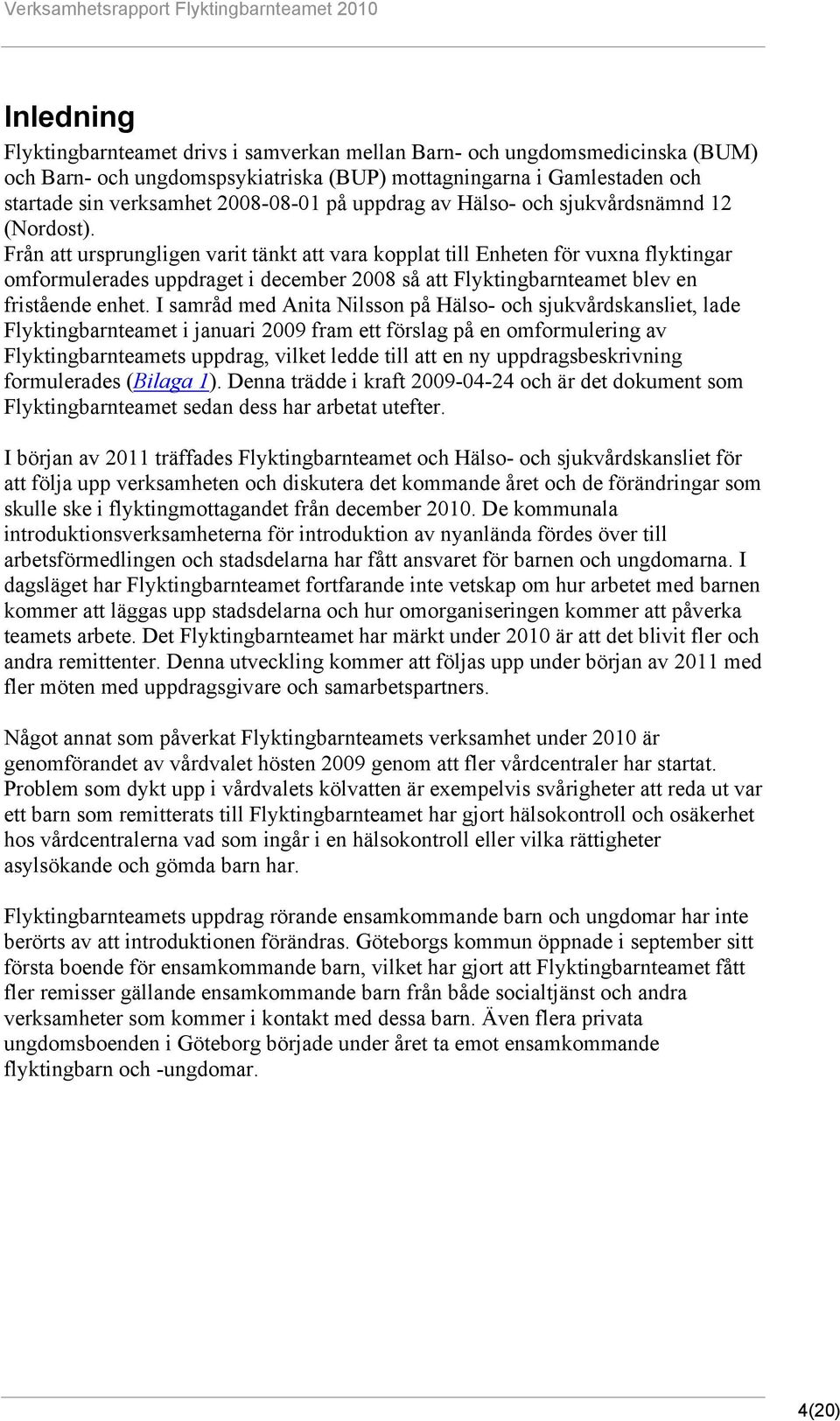 Från att ursprungligen varit tänkt att vara kopplat till Enheten för vuxna flyktingar omformulerades uppdraget i december 2008 så att Flyktingbarnteamet blev en fristående enhet.