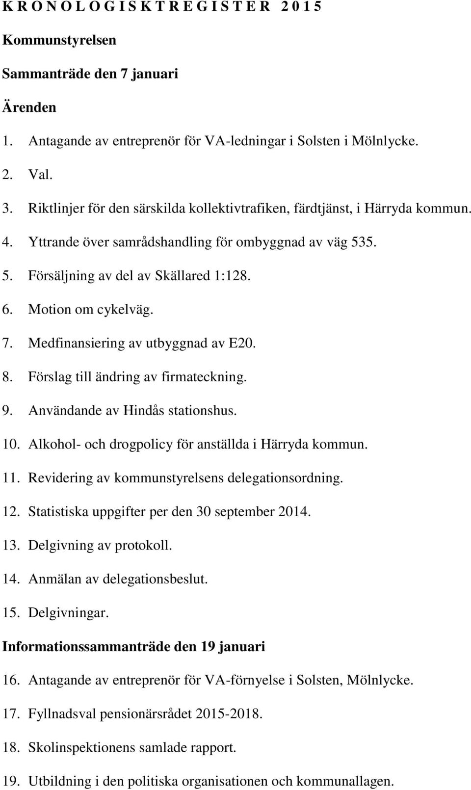 Motion om cykelväg. 7. Medfinansiering av utbyggnad av E20. 8. Förslag till ändring av firmateckning. 9. Användande av Hindås stationshus. 10. Alkohol- och drogpolicy för anställda i Härryda kommun.