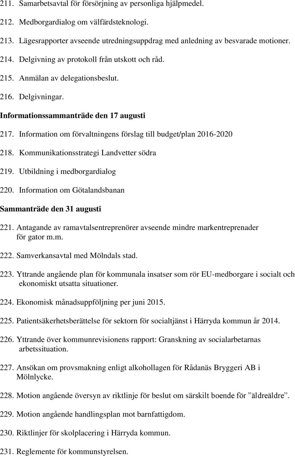 Information om förvaltningens förslag till budget/plan 2016-2020 218. Kommunikationsstrategi Landvetter södra 219. Utbildning i medborgardialog 220.
