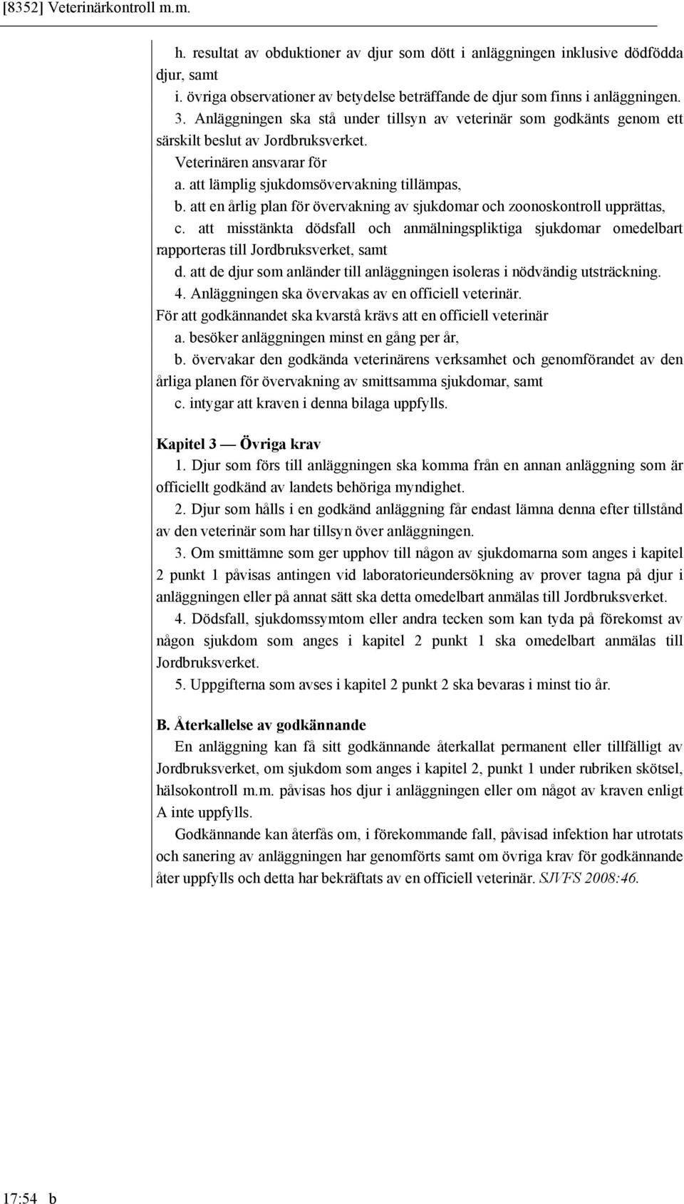 Veterinären ansvarar för a. att lämplig sjukdomsövervakning tillämpas, b. att en årlig plan för övervakning av sjukdomar och zoonoskontroll upprättas, c.