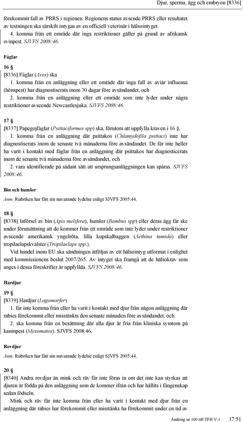 komma från en anläggning eller ett område där inga fall av aviär influensa (hönspest) har diagnostiserats inom 30 dagar före avsändandet, och 2.