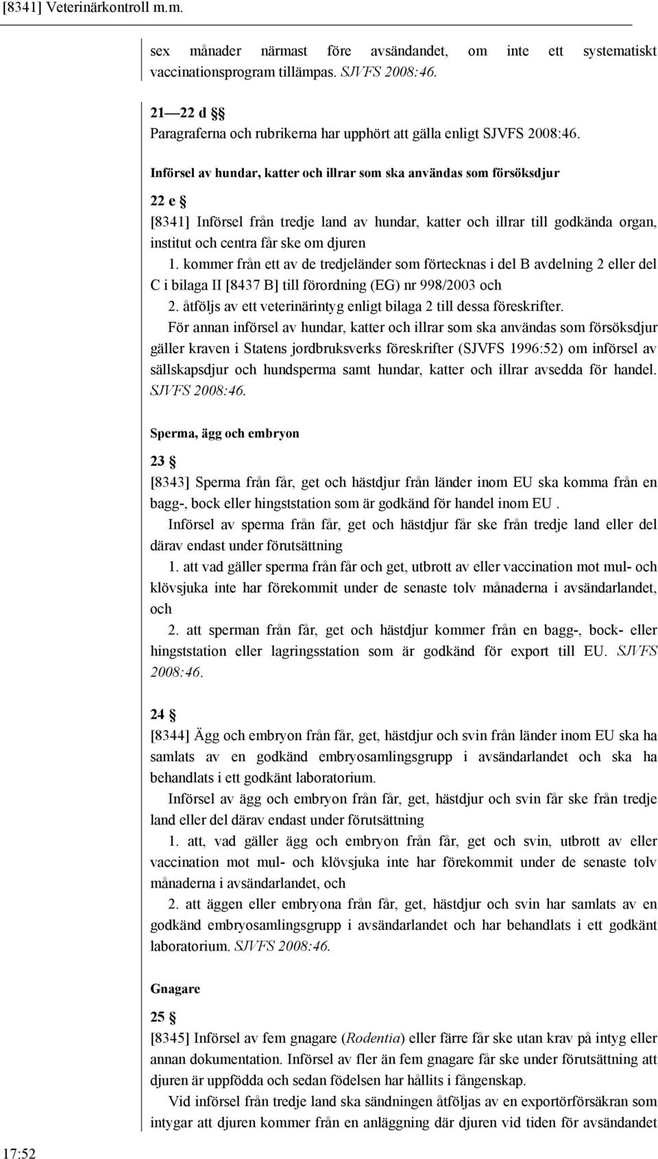 Införsel av hundar, katter och illrar som ska användas som försöksdjur 22 e [8341] Införsel från tredje land av hundar, katter och illrar till godkända organ, institut och centra får ske om djuren 1.