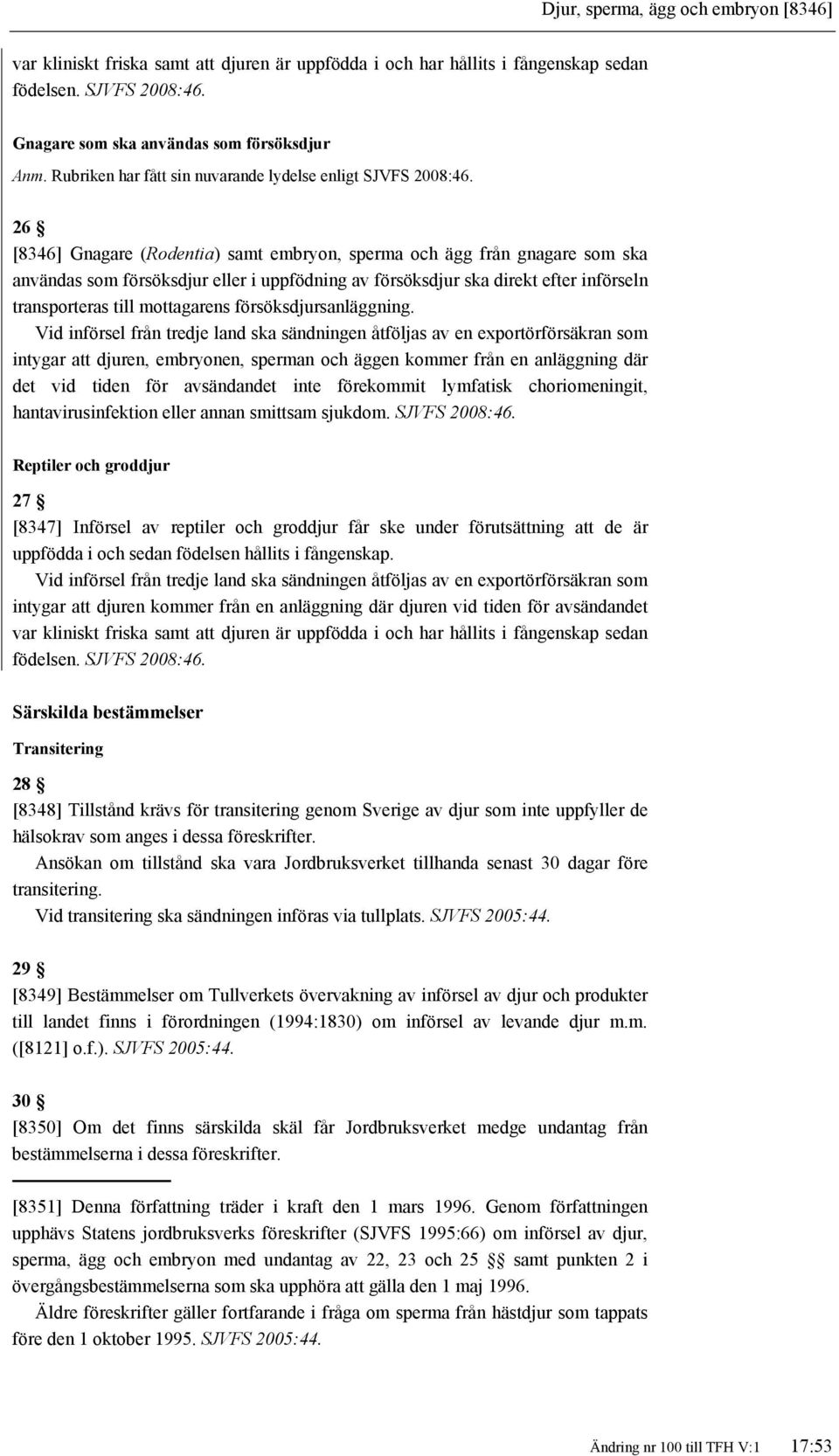 26 [8346] Gnagare (Rodentia) samt embryon, sperma och ägg från gnagare som ska användas som försöksdjur eller i uppfödning av försöksdjur ska direkt efter införseln transporteras till mottagarens
