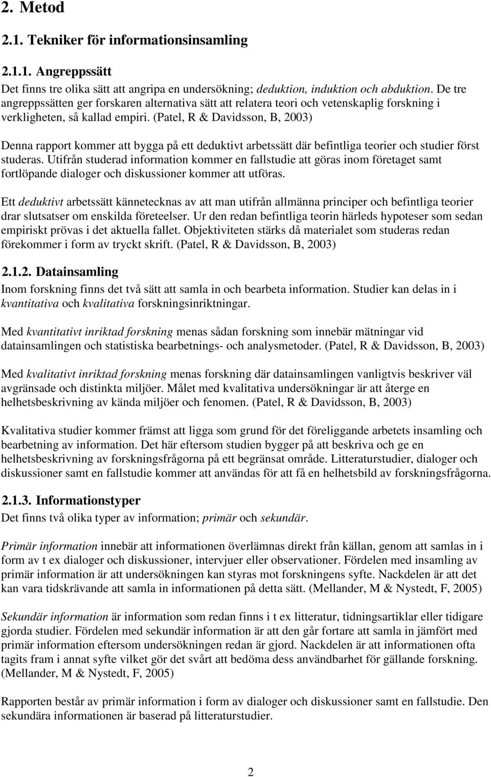 (Patel, R & Davidsson, B, 2003) Denna rapport kommer att bygga på ett deduktivt arbetssätt där befintliga teorier och studier först studeras.