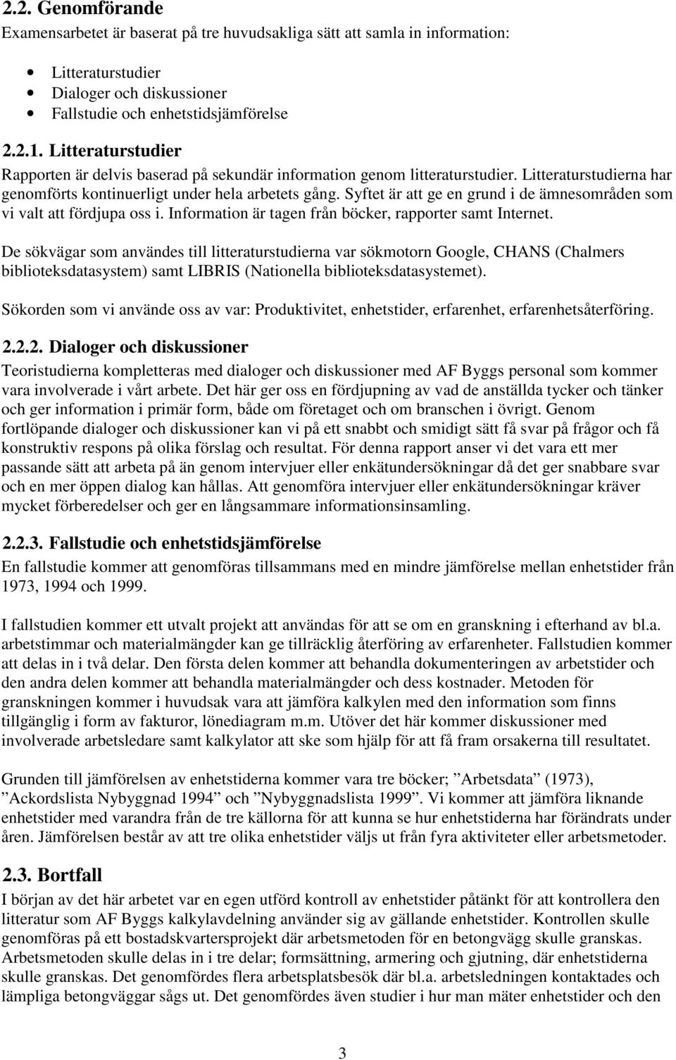Syftet är att ge en grund i de ämnesområden som vi valt att fördjupa oss i. Information är tagen från böcker, rapporter samt Internet.