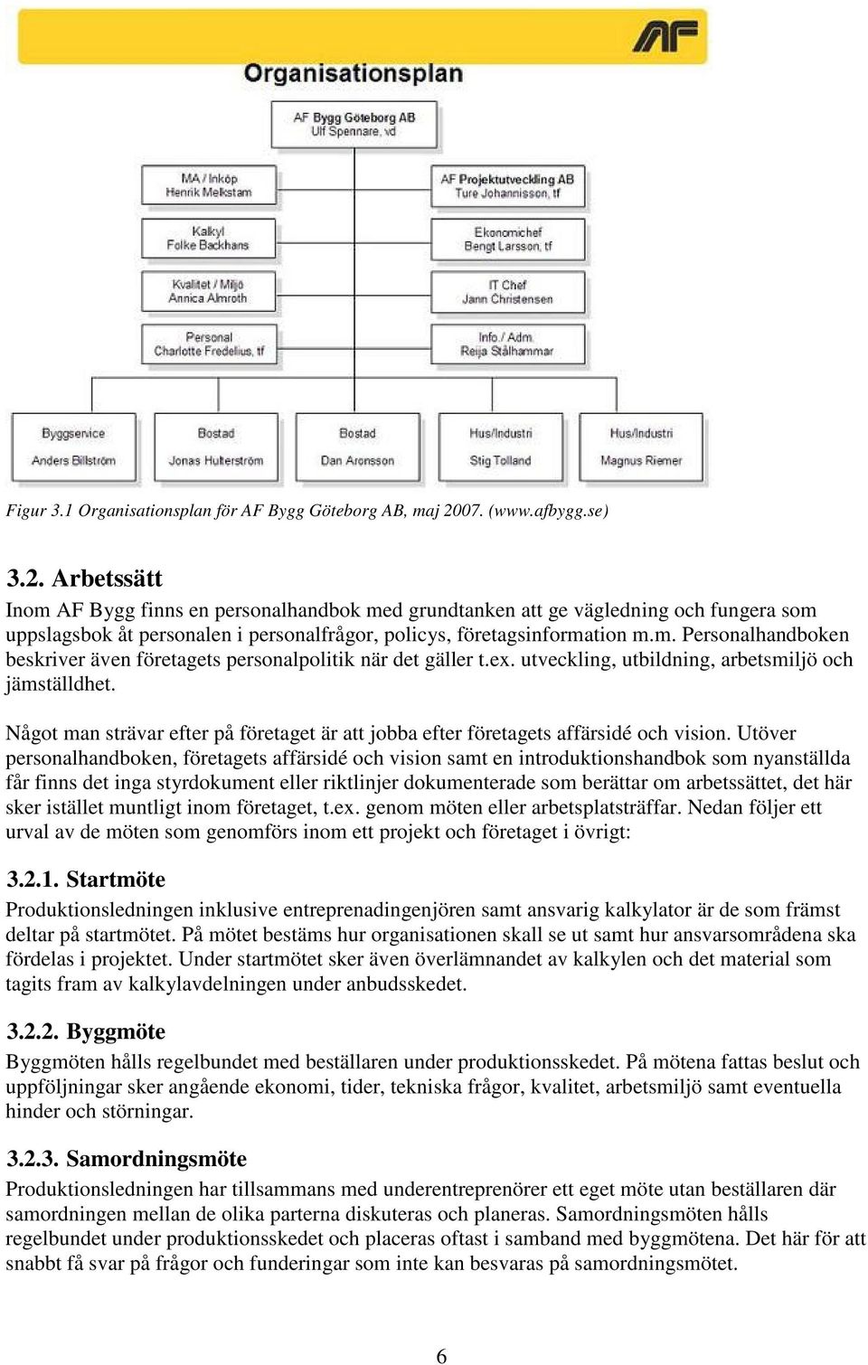 m. Personalhandboken beskriver även företagets personalpolitik när det gäller t.ex. utveckling, utbildning, arbetsmiljö och jämställdhet.