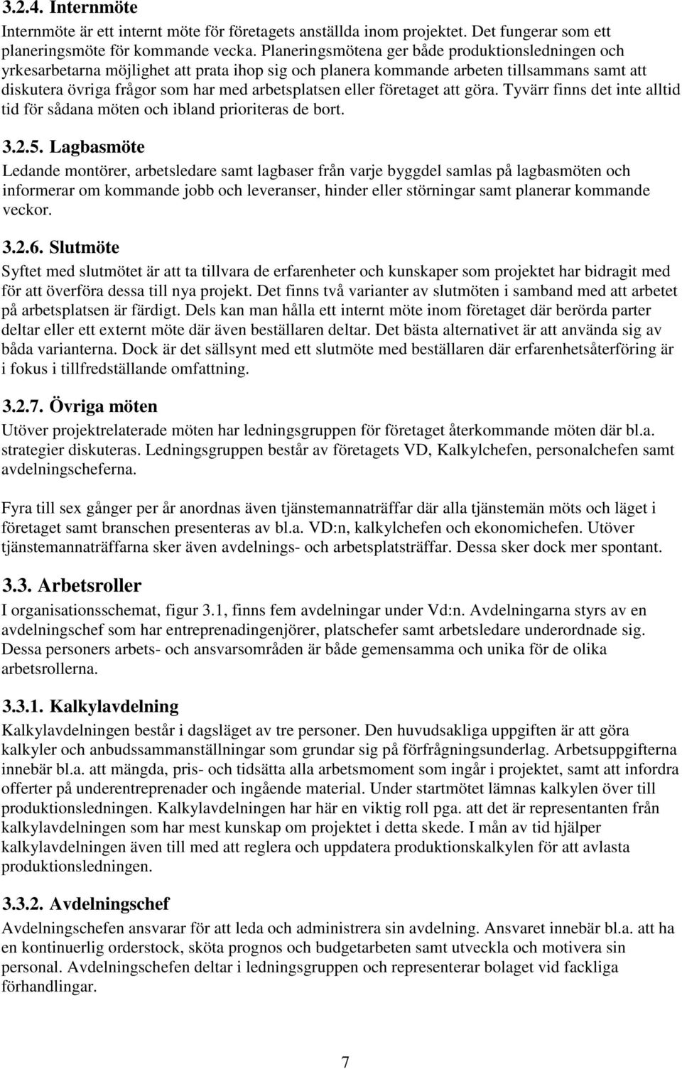 eller företaget att göra. Tyvärr finns det inte alltid tid för sådana möten och ibland prioriteras de bort. 3.2.5.