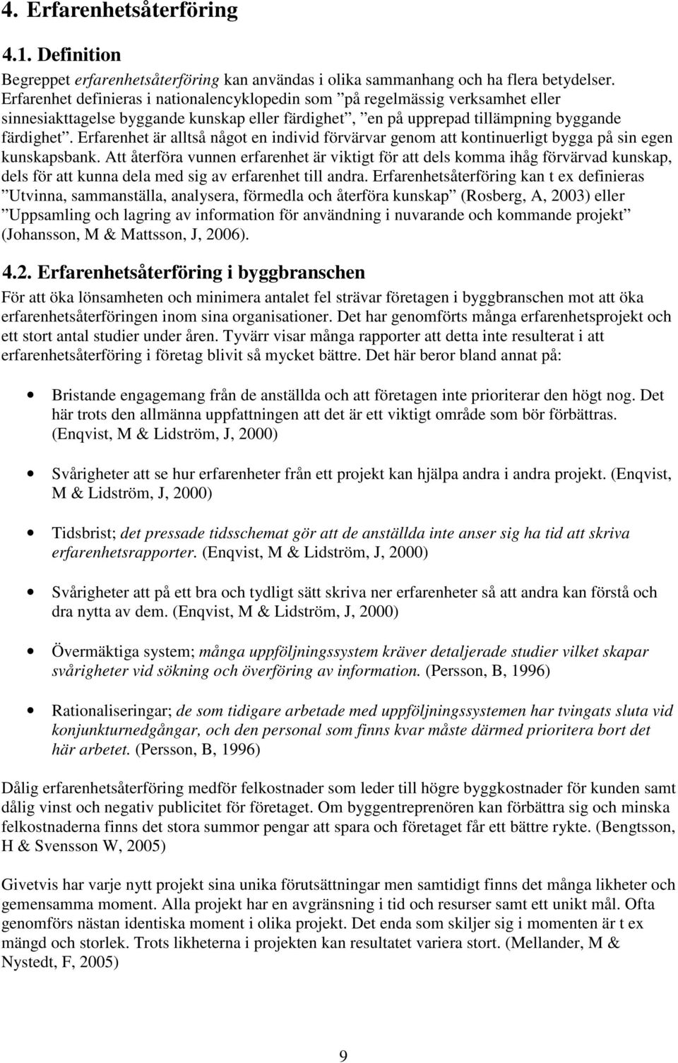 Erfarenhet är alltså något en individ förvärvar genom att kontinuerligt bygga på sin egen kunskapsbank.