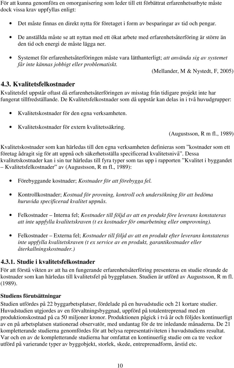 Systemet för erfarenhetsåterföringen måste vara lätthanterligt; att använda sig av systemet får inte kännas jobbigt eller problematiskt. (Mellander, M & Nystedt, F, 2005) 4.3.