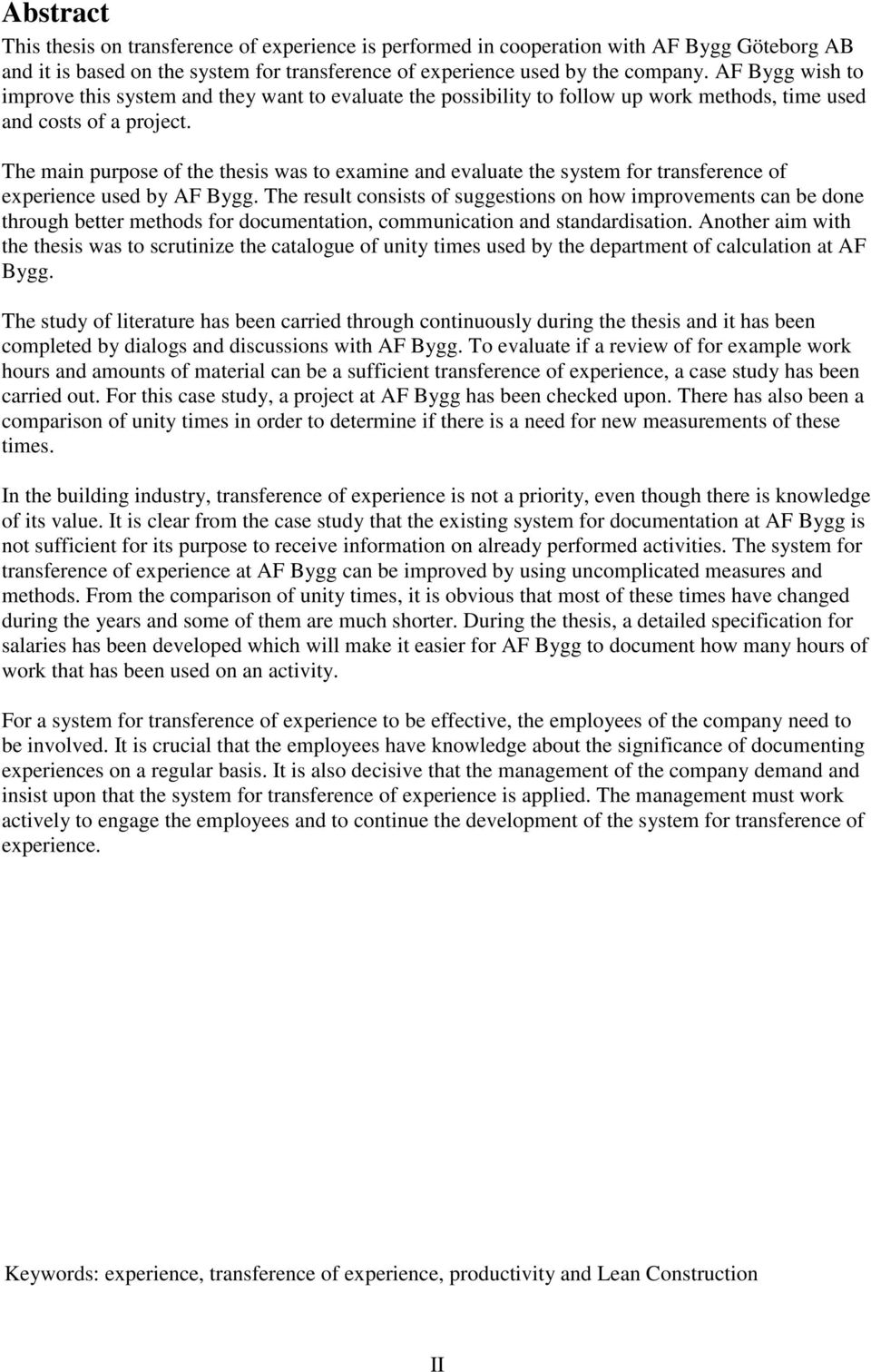 The main purpose of the thesis was to examine and evaluate the system for transference of experience used by AF Bygg.