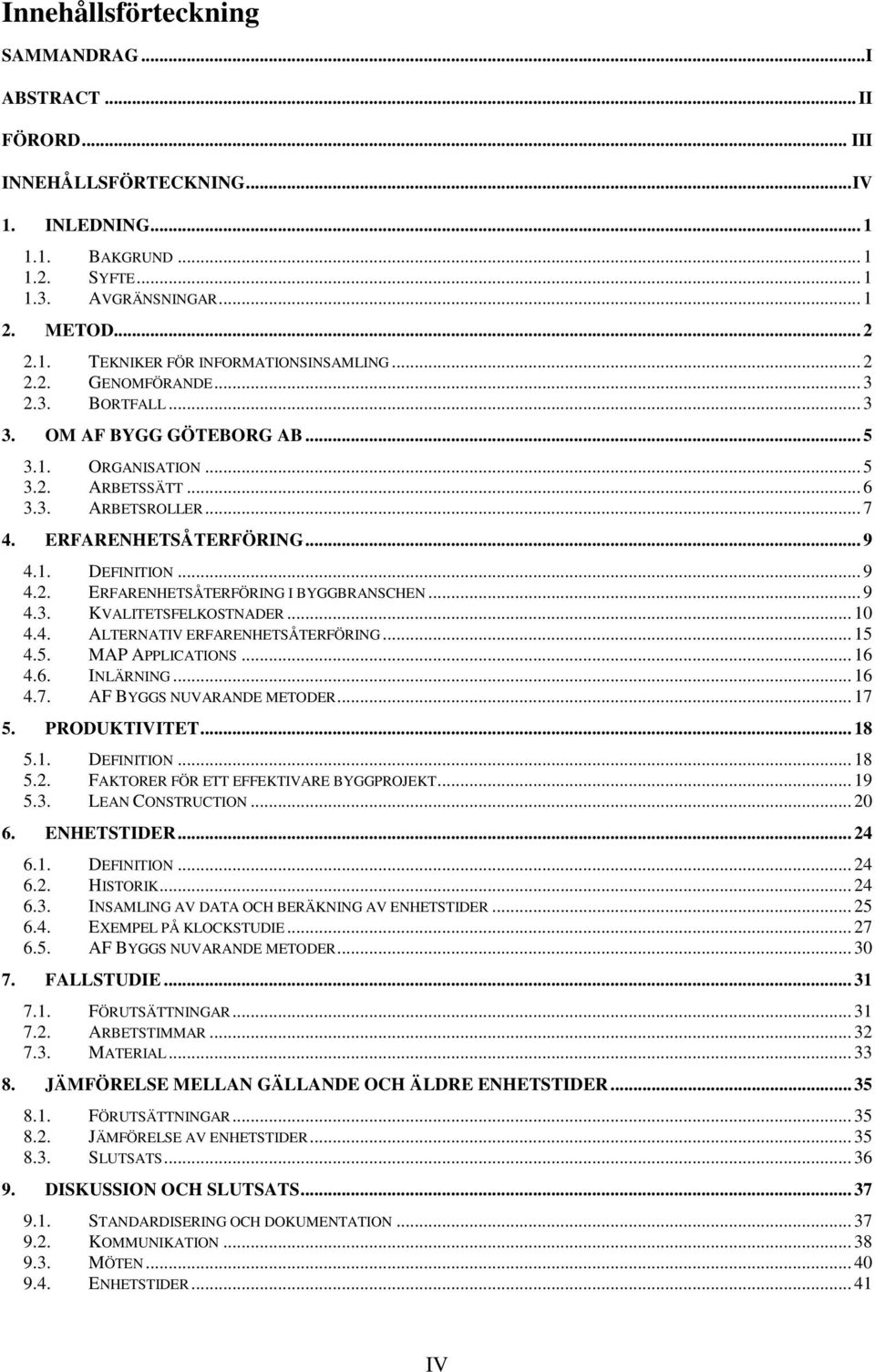.. 9 4.3. KVALITETSFELKOSTNADER... 10 4.4. ALTERNATIV ERFARENHETSÅTERFÖRING... 15 4.5. MAP APPLICATIONS... 16 4.6. INLÄRNING... 16 4.7. AF BYGGS NUVARANDE METODER... 17 5. PRODUKTIVITET... 18 5.1. DEFINITION.