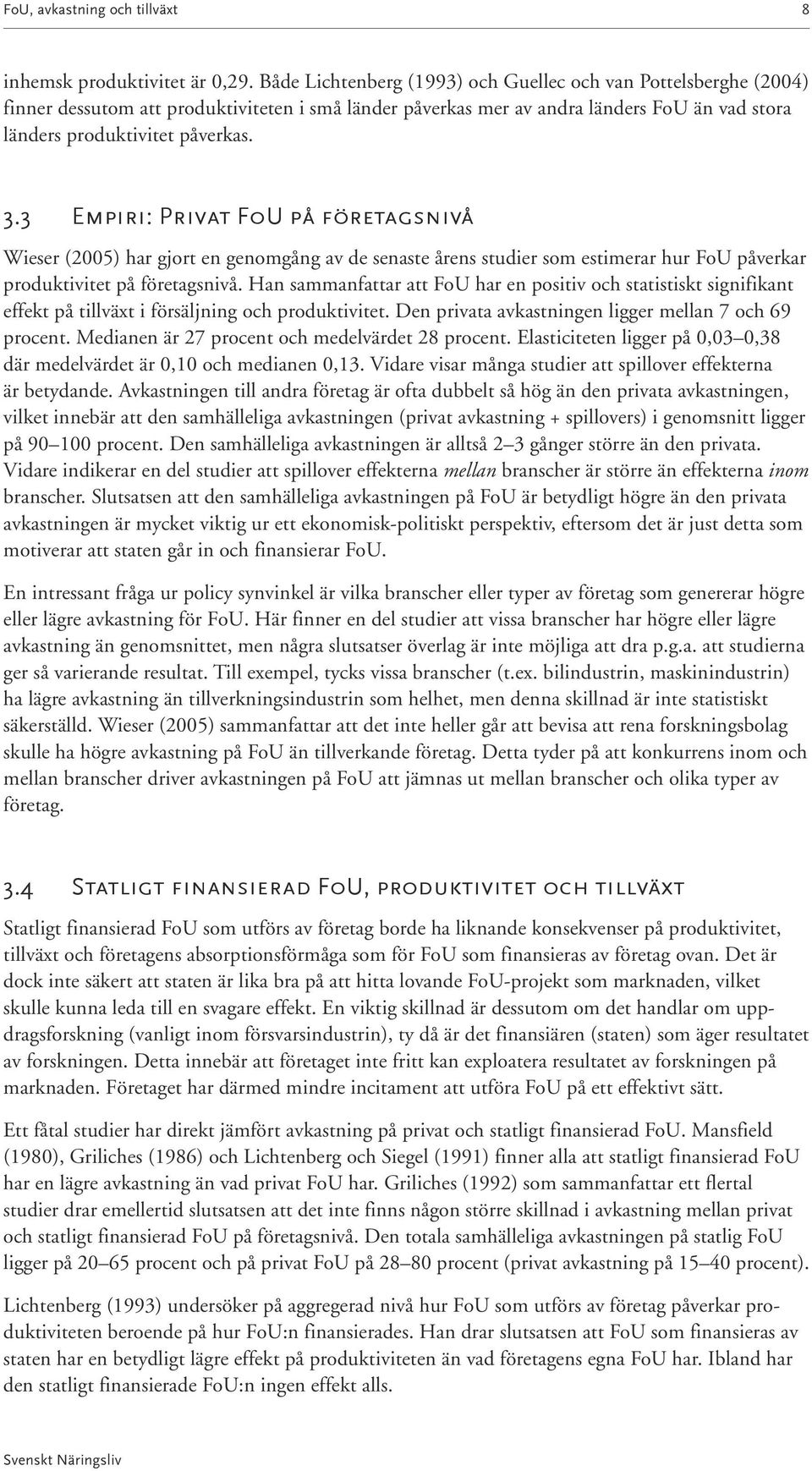 3 Empiri: Privat FoU på företagsnivå Wieser (2005) har gjort en genomgång av de senaste årens studier som estimerar hur FoU påverkar produktivitet på företagsnivå.
