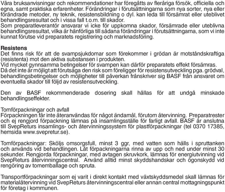 Som preparatleverantör ansvarar vi icke för uppkomna skador, försämrade eller uteblivna behandlingsresultat, vilka är hänförliga till sådana förändringar i förutsättningarna, som vi inte kunnat
