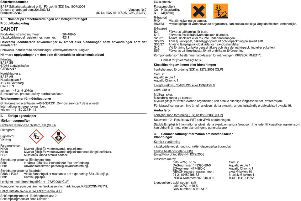 ämnet eller blandningen samt användningar som det avråds från Relevanta identifierade användningar: växtskyddsmedel, fungicid Närmare upplysningar om den som tillhandahåller säkerhetsdatablad