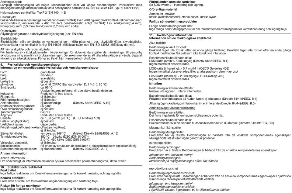minuters penetrationstid enligt EN 374): t.ex. nitrilgummi(0,4 mm), kloroprengummi (0,5 mm), butylgummi (0,7 mm) och andra. Ögonskydd: Skyddsglasögon med sidoskydd (ställglasögon) (t.ex. EN 166) Skyddskläder: Skyddskläder väljs avhängigt av verksamhet och möjlig påverkan, t.