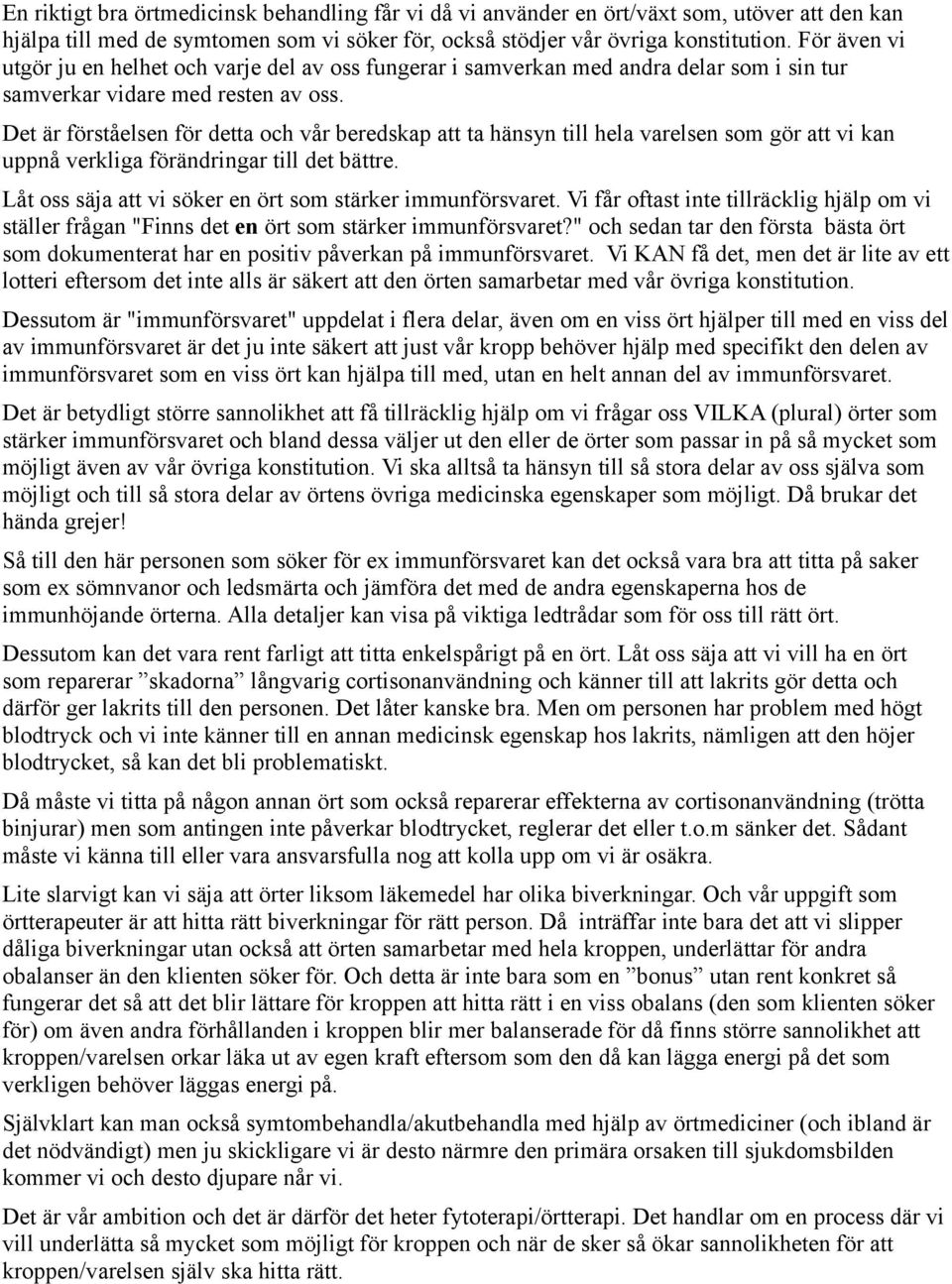 Det är förståelsen för detta och vår beredskap att ta hänsyn till hela varelsen som gör att vi kan uppnå verkliga förändringar till det bättre.