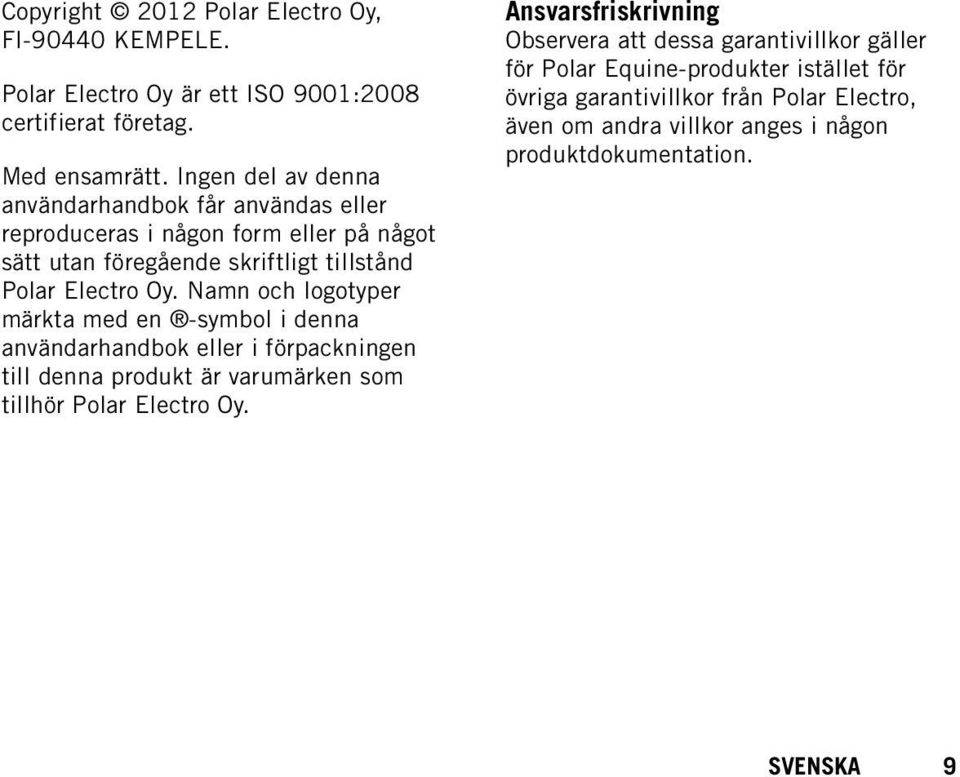 Namn och logotyper märkta med en -symbol i denna användarhandbok eller i förpackningen till denna produkt är varumärken som tillhör Polar Electro Oy.