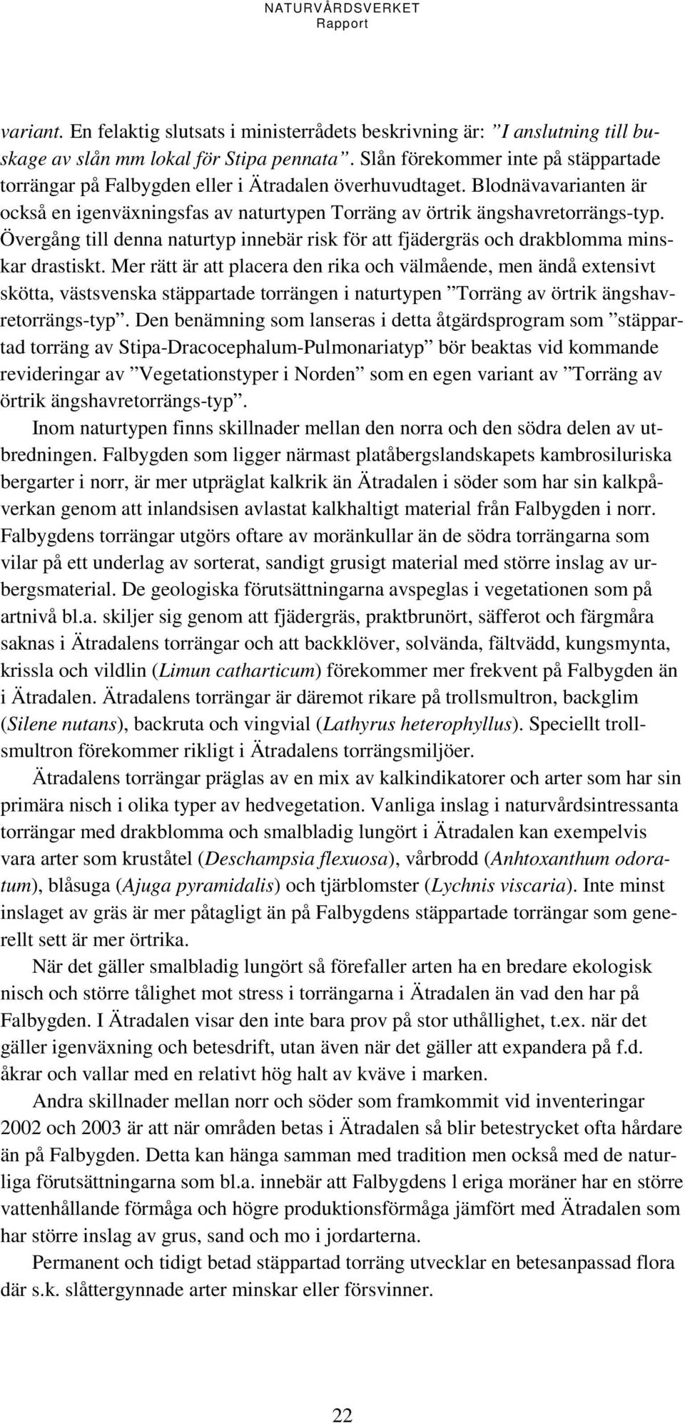 Övergång till denna naturtyp innebär risk för att fjädergräs och drakblomma minskar drastiskt.