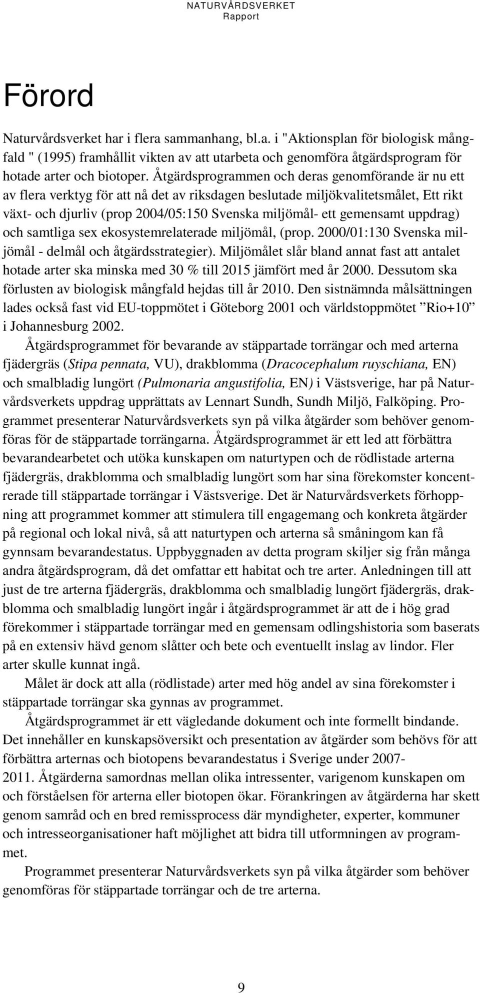 gemensamt uppdrag) och samtliga sex ekosystemrelaterade miljömål, (prop. 2000/01:130 Svenska miljömål - delmål och åtgärdsstrategier).