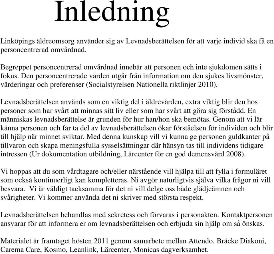 Den personcentrerade vården utgår från information om den sjukes livsmönster, värderingar och preferenser (Socialstyrelsen Nationella riktlinjer 2010).