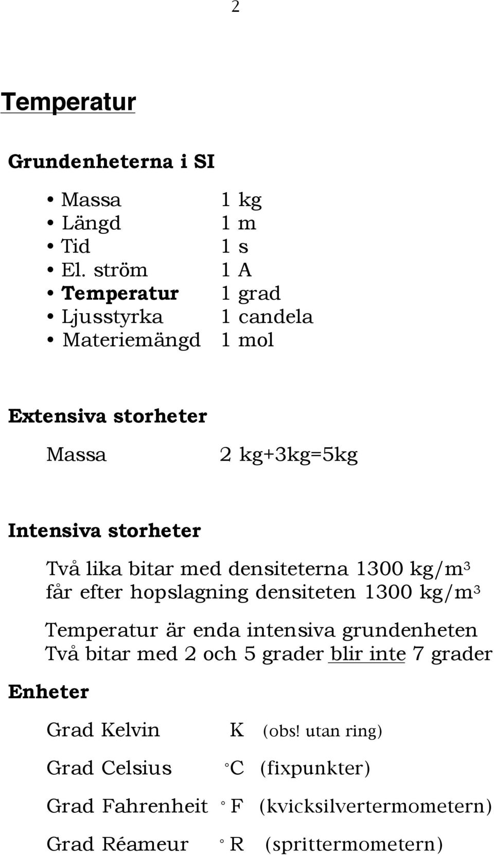 Intensiva storheter Två lika bitar med densiteterna 1300 kg/m 3 får efter hopslagning densiteten 1300 kg/m 3 Temperatur är enda