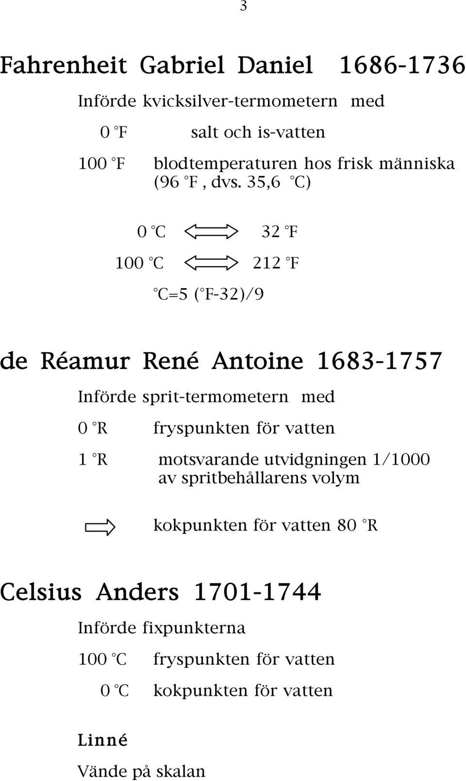 35,6 C) 0 C 32 F 100 C 212 F C=5 ( F-32)/9 de Réamur René Antoine 1683-1757 Införde sprit-termometern med 0 R fryspunkten