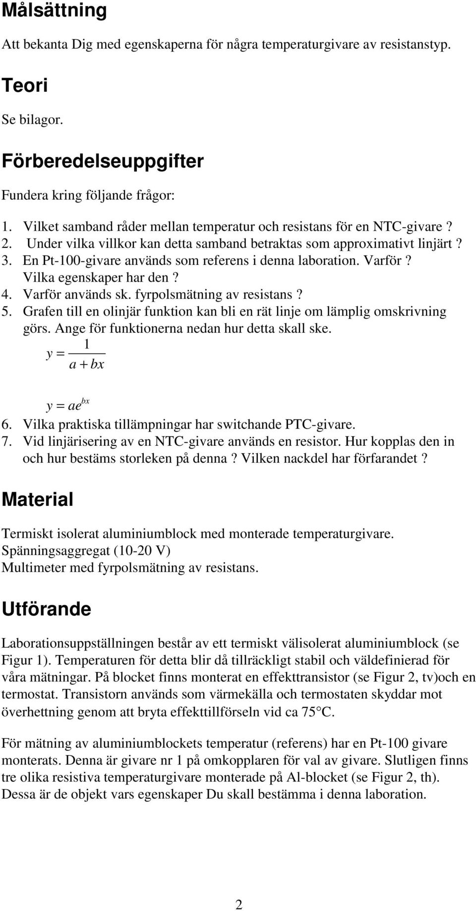 Vilka egenskape ha den? 4. Vafö används sk. fypolsmätning av esistans? 5. Gafen till en olinjä funktion kan bli en ät linje om lämplig omskivning gös. Ange fö funktionena nedan hu detta skall ske.